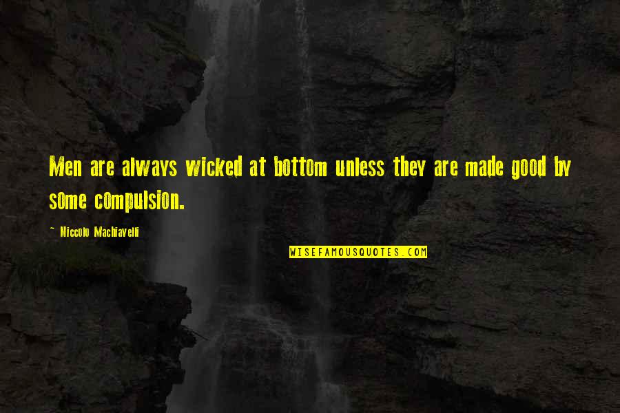 Nokturnal Drums Quotes By Niccolo Machiavelli: Men are always wicked at bottom unless they Nokturnal Drums Quotes By Niccolo Machiavelli: Men are always wicked at bottom unless they