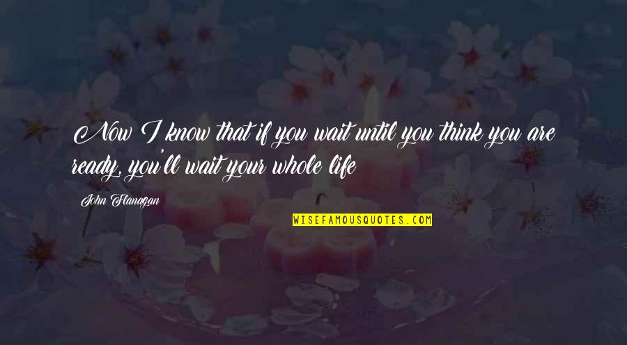 Nola Cake Studio Quotes By John Flanagan: Now I know that if you wait until Nola Cake Studio Quotes By John Flanagan: Now I know that if you wait until