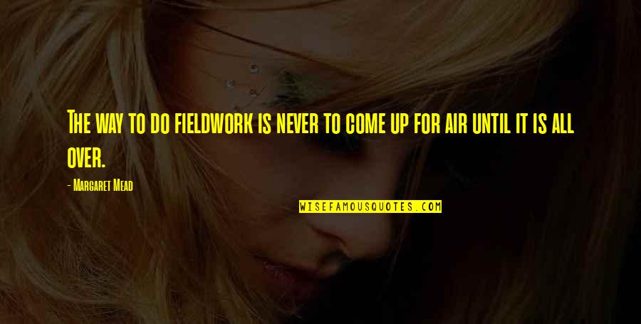 Nola Cake Studio Quotes By Margaret Mead: The way to do fieldwork is never to