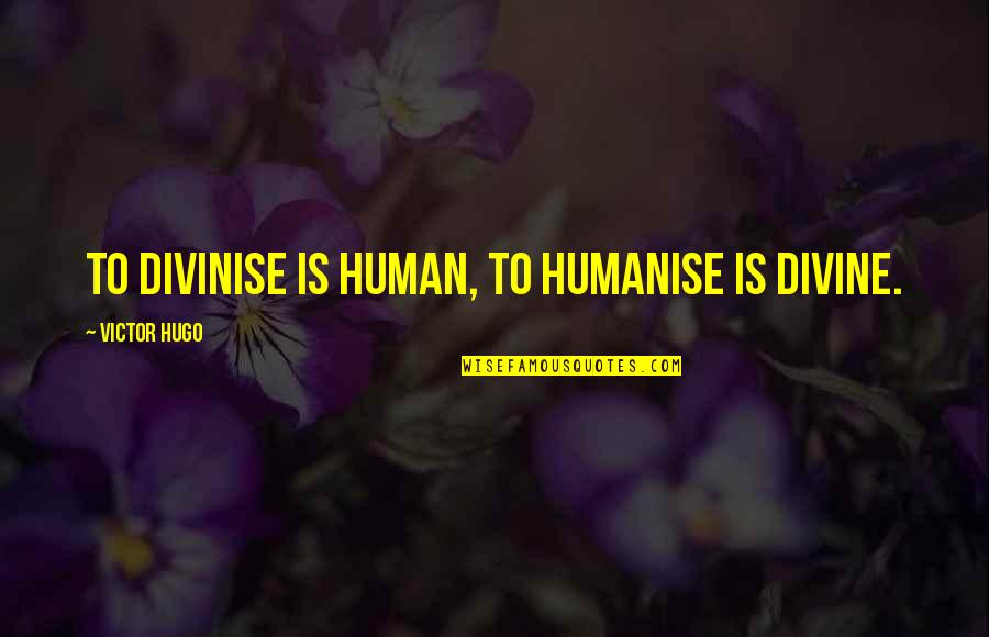 Nola Ochs Quotes By Victor Hugo: To divinise is human, to humanise is divine.