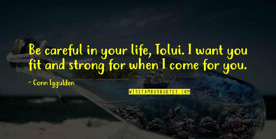 Nola Quotes By Conn Iggulden: Be careful in your life, Tolui. I want