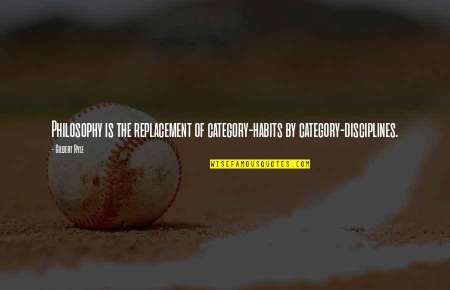 Nola Saints Quotes By Gilbert Ryle: Philosophy is the replacement of category-habits by category-disciplines.