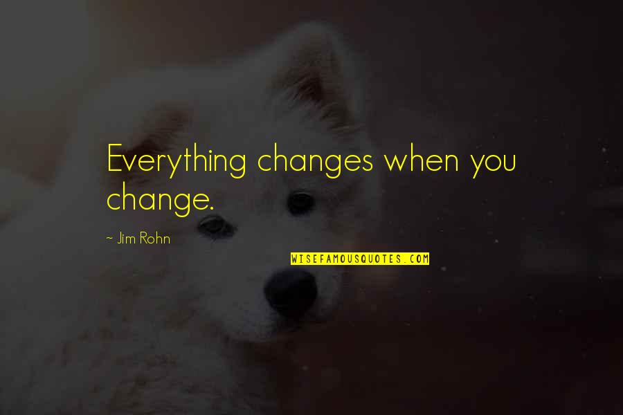 Nolan Bushnell Quote Quotes By Jim Rohn: Everything changes when you change. Nolan Bushnell Quote Quotes By Jim Rohn: Everything changes when you change.