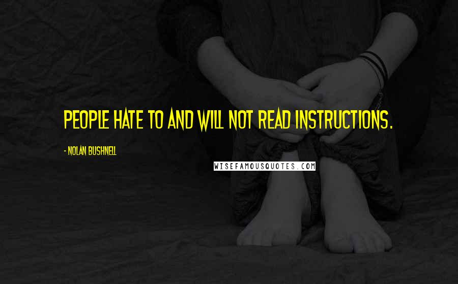 Nolan Bushnell quotes: People hate to and will not read instructions.