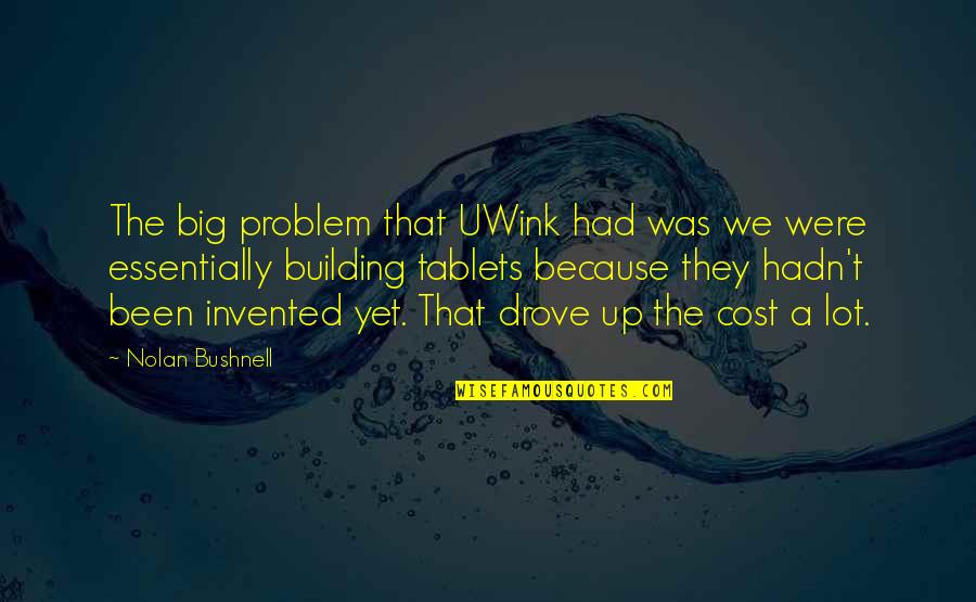 Nolan Bushnell Quotes By Nolan Bushnell: The big problem that UWink had was we Nolan Bushnell Quotes By Nolan Bushnell: The big problem that UWink had was we