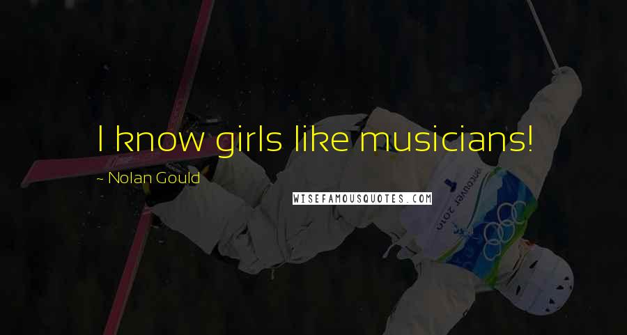 Nolan Gould quotes: I know girls like musicians!