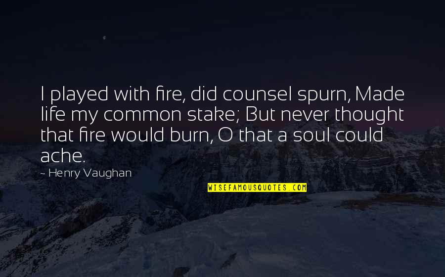 Nolan Grayson Quotes By Henry Vaughan: I played with fire, did counsel spurn, Made Nolan Grayson Quotes By Henry Vaughan: I played with fire, did counsel spurn, Made