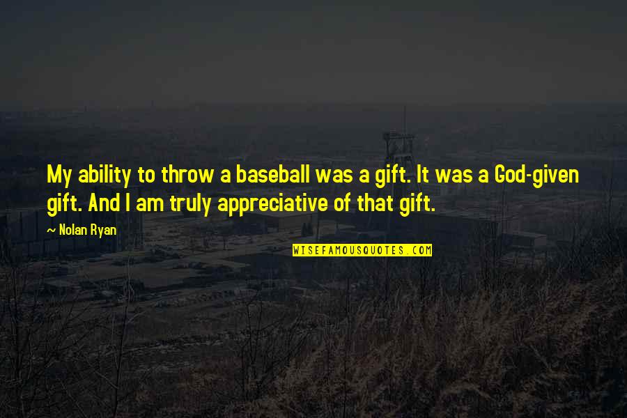 Nolan Ryan Baseball Quotes By Nolan Ryan: My ability to throw a baseball was a