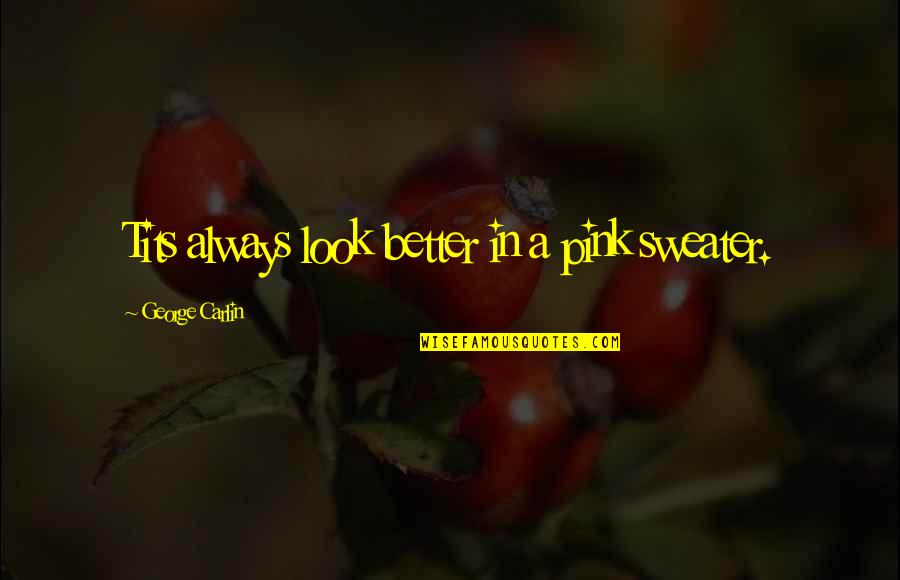 Nolan Ryan Quotes By George Carlin: Tits always look better in a pink sweater.