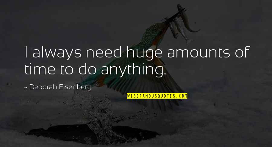 Nolana Veterinary Quotes By Deborah Eisenberg: I always need huge amounts of time to Nolana Veterinary Quotes By Deborah Eisenberg: I always need huge amounts of time to