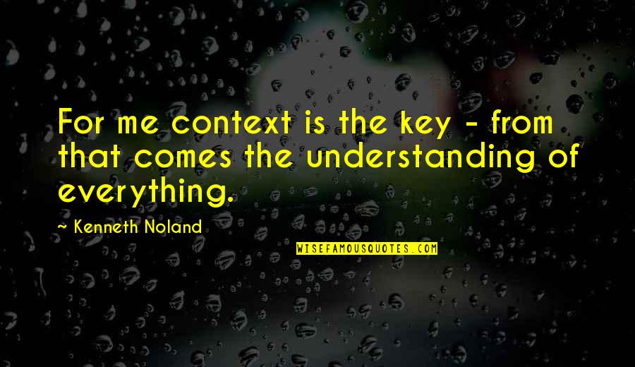 Noland Quotes By Kenneth Noland: For me context is the key - from