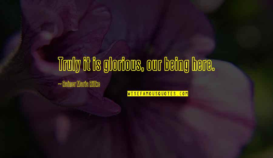 Noland Quotes By Rainer Maria Rilke: Truly it is glorious, our being here.