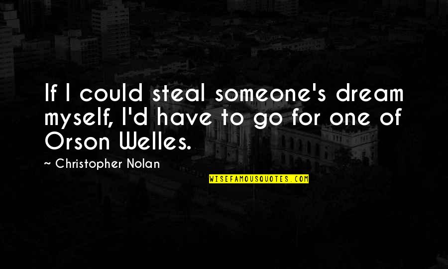 Nolan's Quotes By Christopher Nolan: If I could steal someone's dream myself, I'd