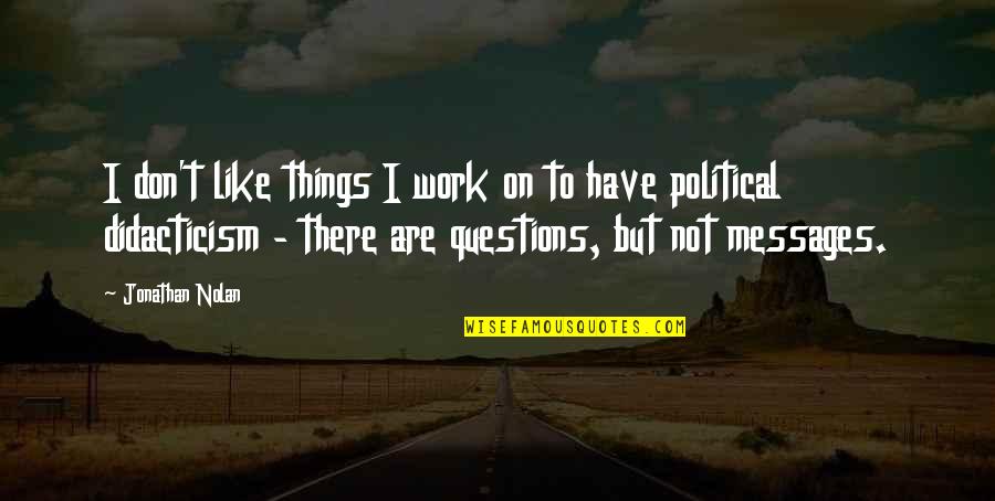 Nolan's Quotes By Jonathan Nolan: I don't like things I work on to Nolan's Quotes By Jonathan Nolan: I don't like things I work on to