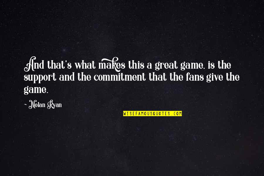 Nolan's Quotes By Nolan Ryan: And that's what makes this a great game, Nolan's Quotes By Nolan Ryan: And that's what makes this a great game,