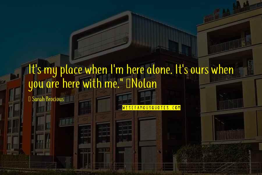 Nolan's Quotes By Sarah Brocious: It's my place when I'm here alone. It's