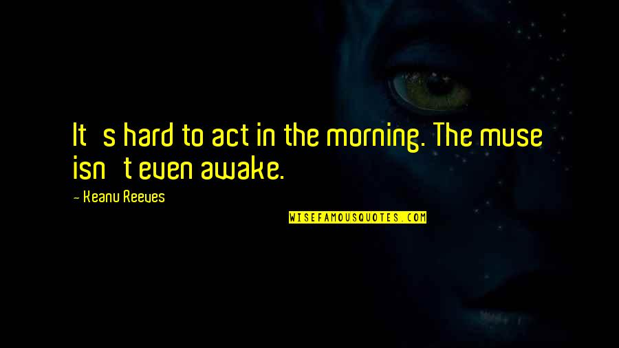 Nolanus Quotes By Keanu Reeves: It's hard to act in the morning. The