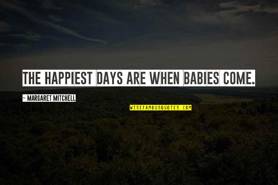 Nolde Painter Quotes By Margaret Mitchell: The happiest days are when babies come.