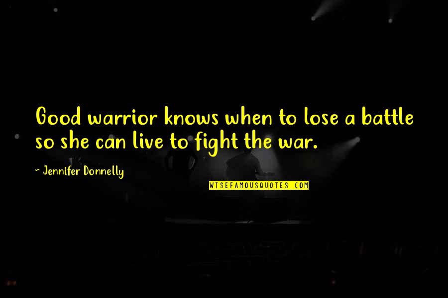 Noldor Elves Quotes By Jennifer Donnelly: Good warrior knows when to lose a battle Noldor Elves Quotes By Jennifer Donnelly: Good warrior knows when to lose a battle
