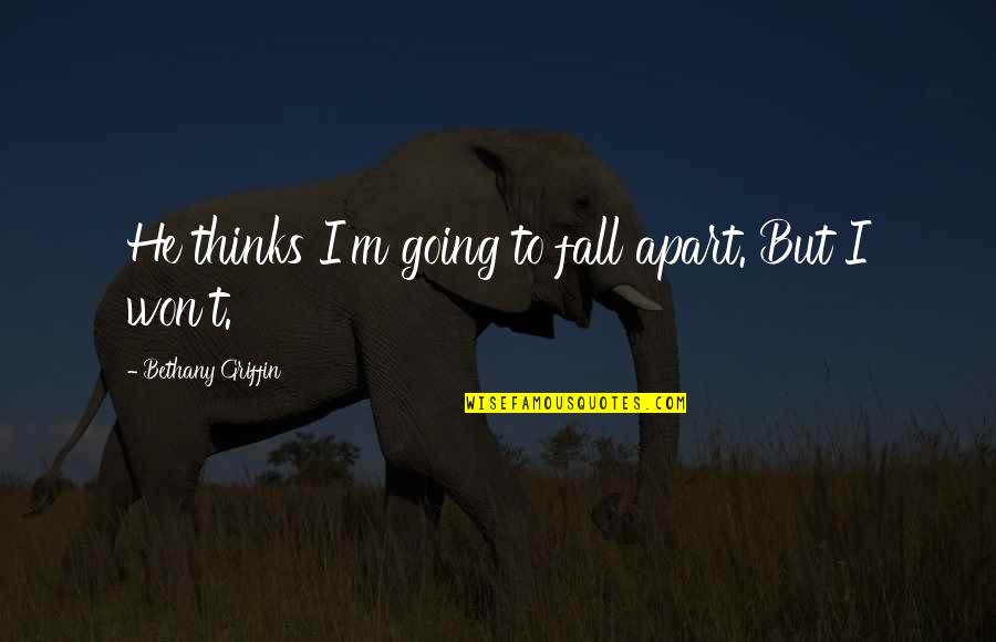 Noldor Names Quotes By Bethany Griffin: He thinks I'm going to fall apart. But Noldor Names Quotes By Bethany Griffin: He thinks I'm going to fall apart. But