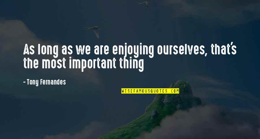 Noldor Names Quotes By Tony Fernandes: As long as we are enjoying ourselves, that's