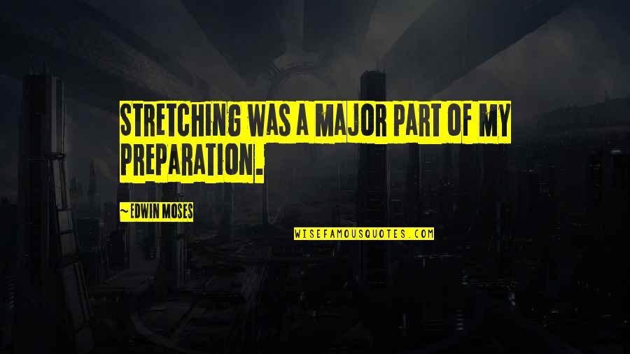 Noldor Warrior Quotes By Edwin Moses: Stretching was a major part of my preparation.