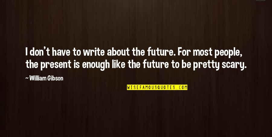 Noldus Catwalk Quotes By William Gibson: I don't have to write about the future.