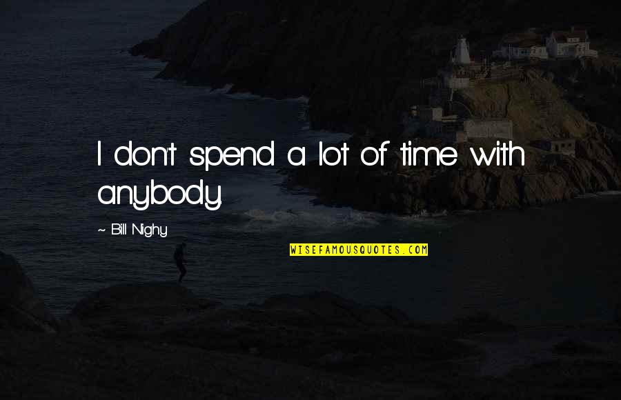Nolfi Insurance Quotes By Bill Nighy: I don't spend a lot of time with Nolfi Insurance Quotes By Bill Nighy: I don't spend a lot of time with