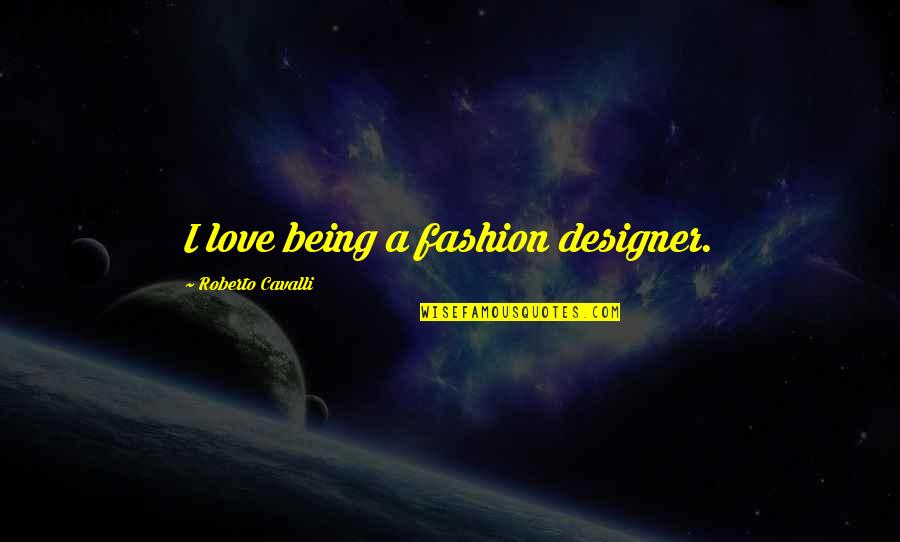 Noli Me Tangere Character Quotes By Roberto Cavalli: I love being a fashion designer.