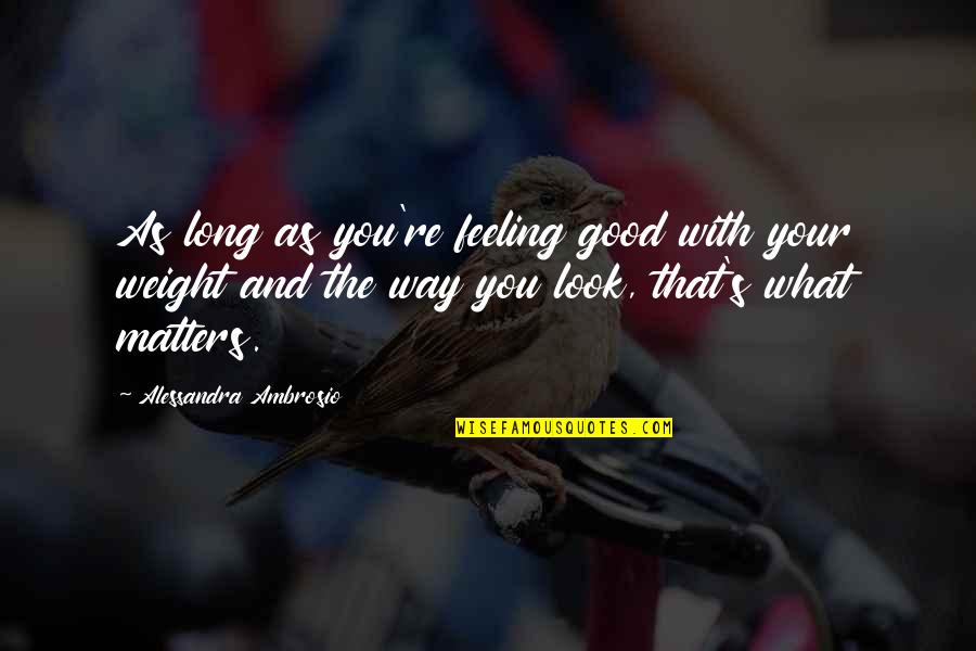 Noli Me Tangere Mga Quotes By Alessandra Ambrosio: As long as you're feeling good with your
