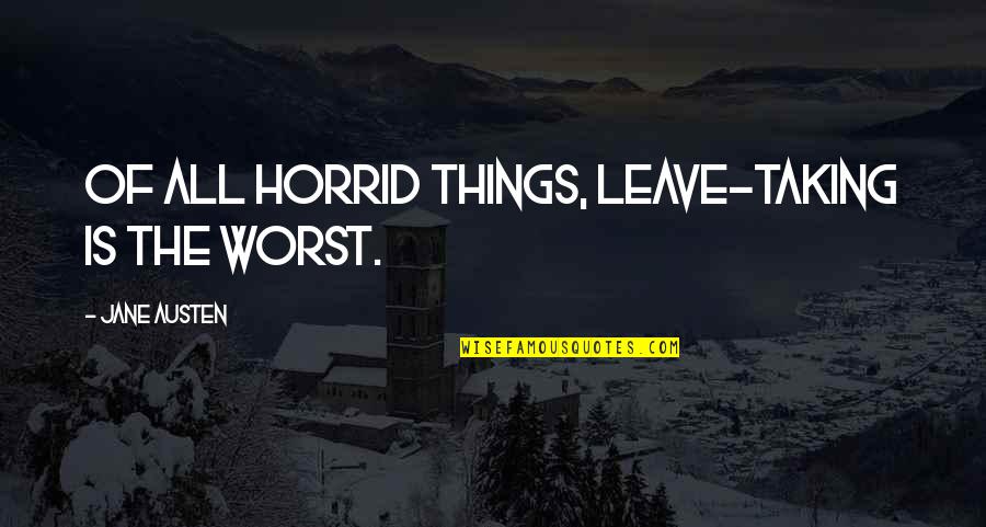 Noli Me Tangere Mga Quotes By Jane Austen: Of all horrid things, leave-taking is the worst.