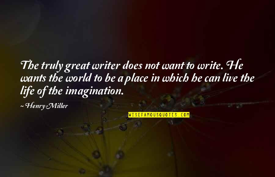 Noli Me Tangere Quotes By Henry Miller: The truly great writer does not want to