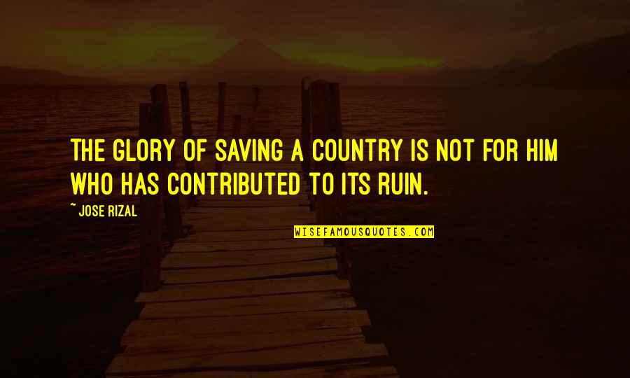 Noli Me Tangere Quotes By Jose Rizal: The glory of saving a country is not