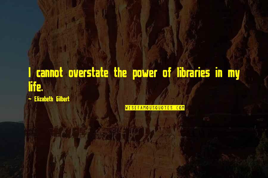 Nollaig Chridheil Quotes By Elizabeth Gilbert: I cannot overstate the power of libraries in Nollaig Chridheil Quotes By Elizabeth Gilbert: I cannot overstate the power of libraries in