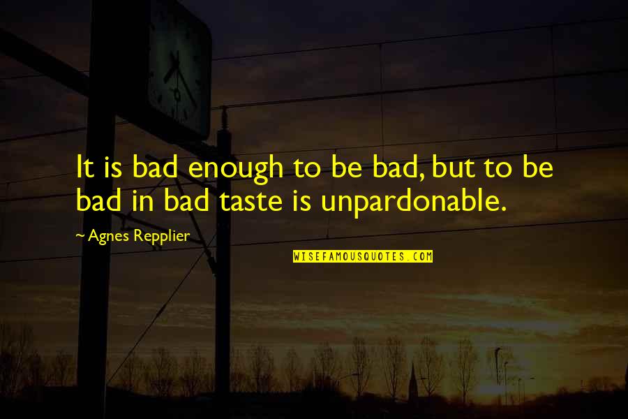 Nollaig Keith Quotes By Agnes Repplier: It is bad enough to be bad, but