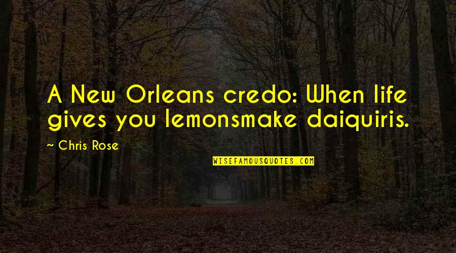Nollane Quotes By Chris Rose: A New Orleans credo: When life gives you