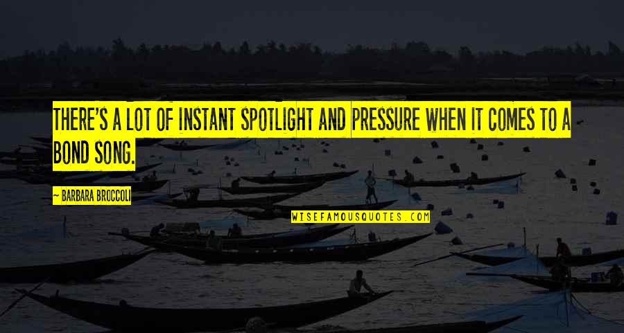 Nollen Erben Quotes By Barbara Broccoli: There's a lot of instant spotlight and pressure