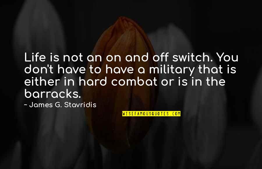 Nollen Erben Quotes By James G. Stavridis: Life is not an on and off switch. Nollen Erben Quotes By James G. Stavridis: Life is not an on and off switch.