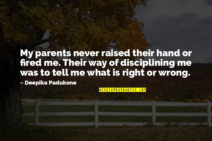 Nollet Christine Quotes By Deepika Padukone: My parents never raised their hand or fired