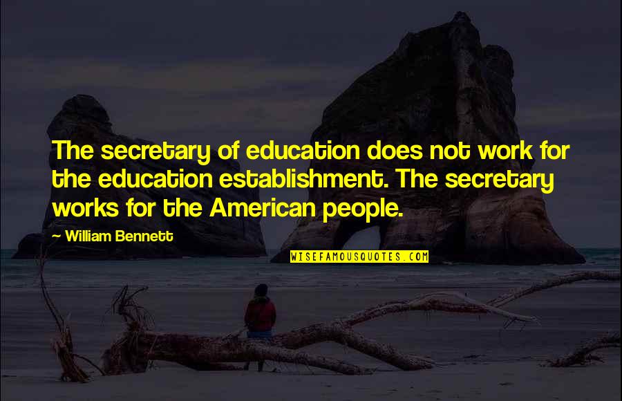 Nollin Lake Quotes By William Bennett: The secretary of education does not work for