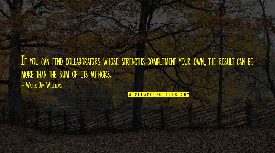 Nollind Quotes By Walter Jon Williams: If you can find collaborators whose strengths compliment Nollind Quotes By Walter Jon Williams: If you can find collaborators whose strengths compliment