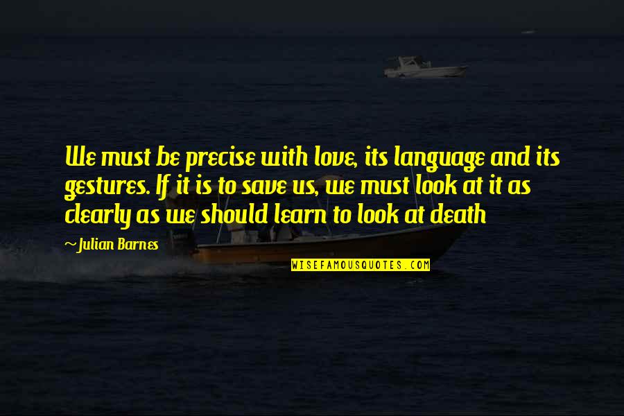 Nollywood Quotes By Julian Barnes: We must be precise with love, its language