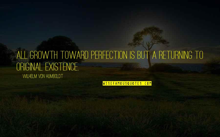 Nollywood Quotes By Wilhelm Von Humboldt: All growth toward perfection is but a returning