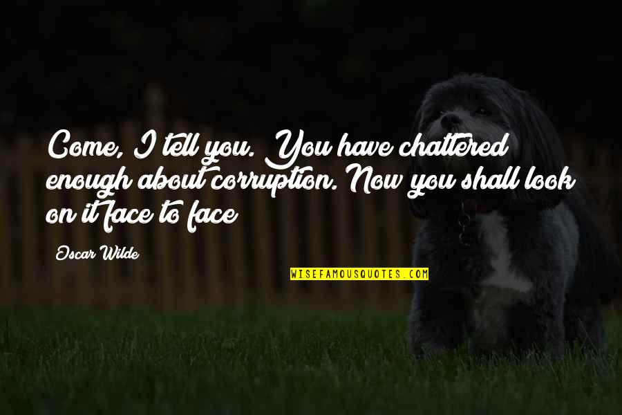 Nolo Bait Quotes By Oscar Wilde: Come, I tell you. You have chattered enough