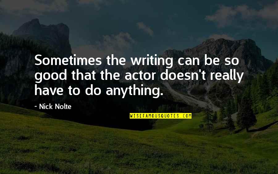 Nolte Quotes By Nick Nolte: Sometimes the writing can be so good that