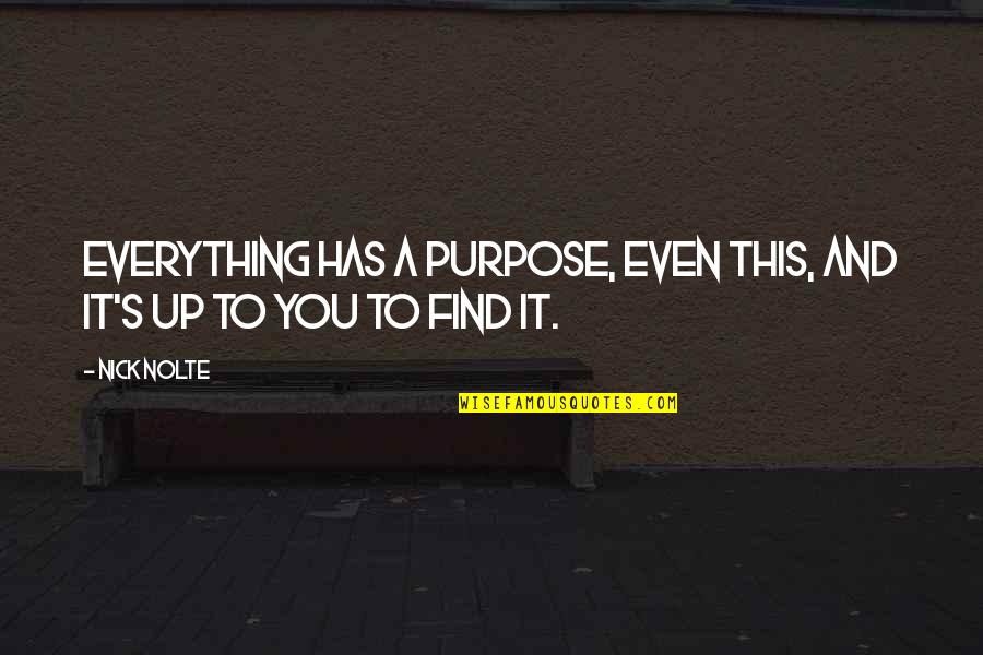 Nolte Quotes By Nick Nolte: Everything has a purpose, even this, and it's