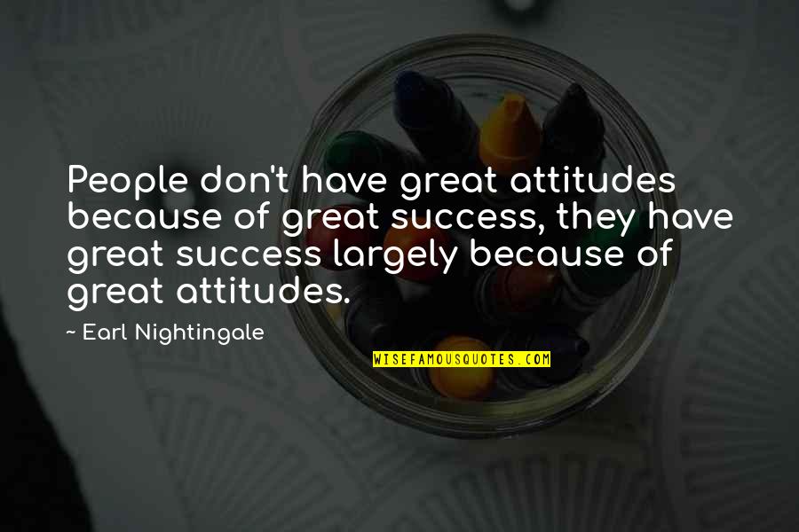 Noltemeyer Company Quotes By Earl Nightingale: People don't have great attitudes because of great Noltemeyer Company Quotes By Earl Nightingale: People don't have great attitudes because of great