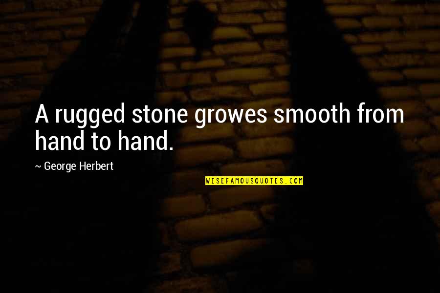 Noltenc Quotes By George Herbert: A rugged stone growes smooth from hand to