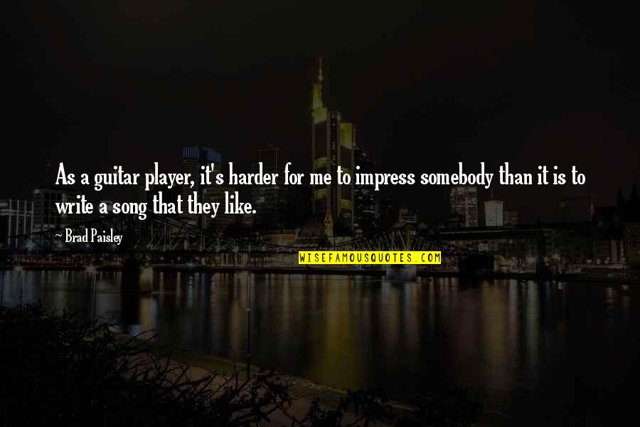 Nolton Hill Quotes By Brad Paisley: As a guitar player, it's harder for me Nolton Hill Quotes By Brad Paisley: As a guitar player, it's harder for me