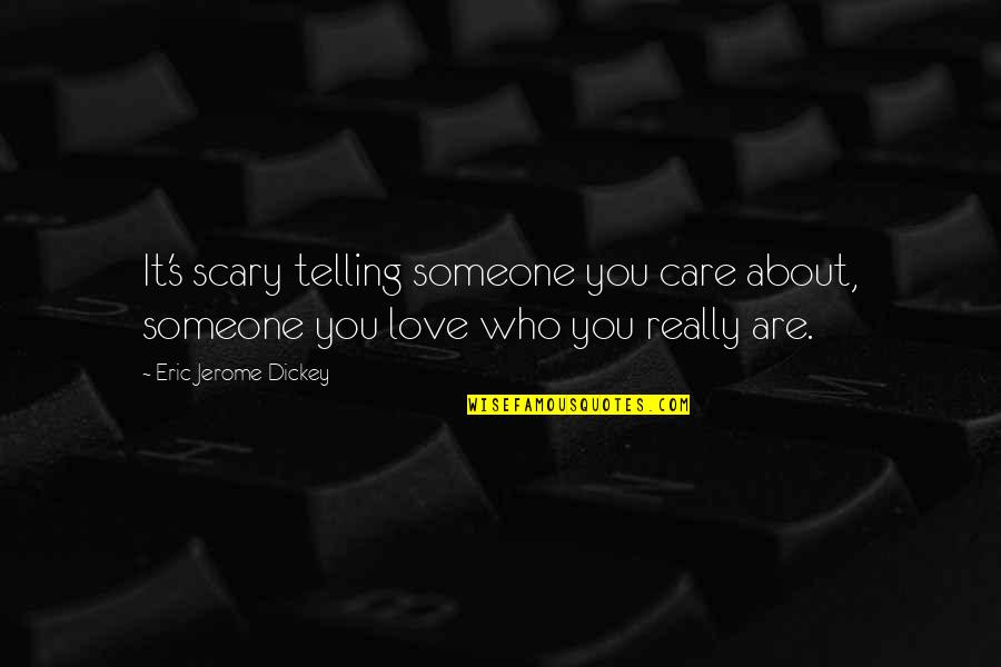 Nolton Hill Quotes By Eric Jerome Dickey: It's scary telling someone you care about, someone Nolton Hill Quotes By Eric Jerome Dickey: It's scary telling someone you care about, someone